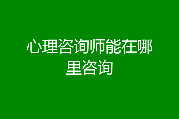 心理咨询师能在哪里咨询
