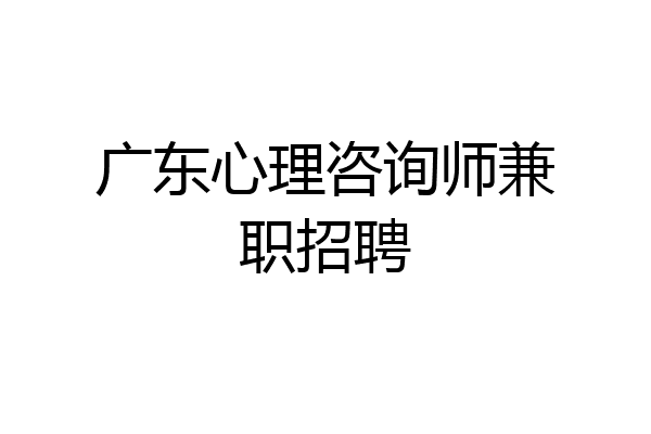 广东心理咨询师兼职招聘