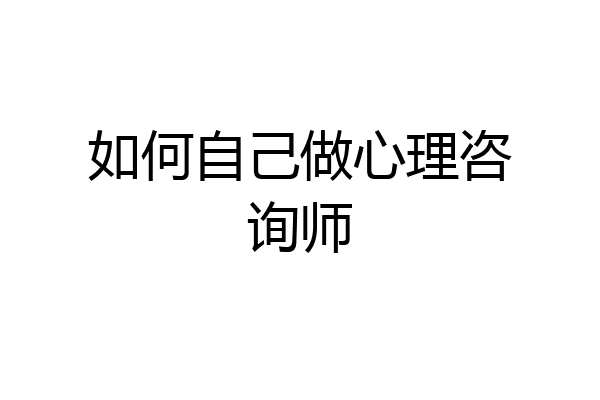 如何自己做心理咨询师