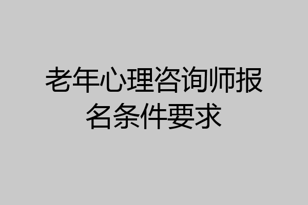 老年心理咨询师报名条件要求