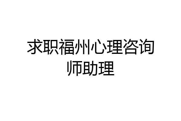 求职福州心理咨询师助理