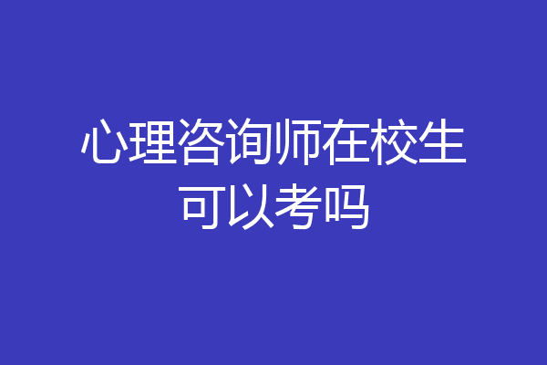 心理咨询师在校生可以考吗