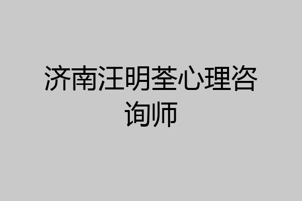 济南汪明荃心理咨询师