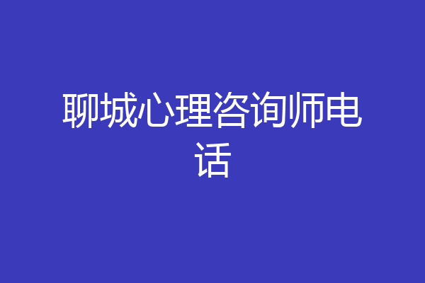 聊城心理咨询师电话