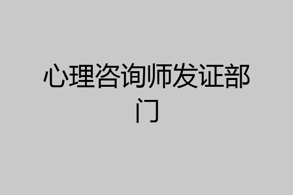 心理咨询师发证部门