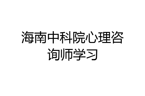 海南中科院心理咨询师学习