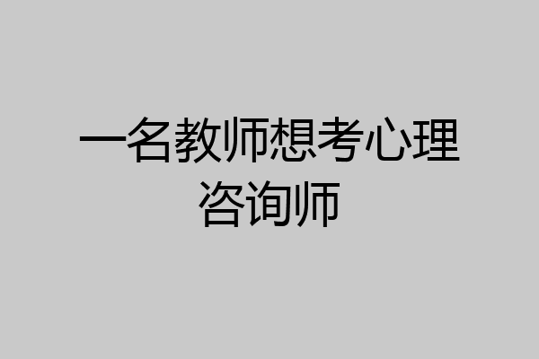 一名教师想考心理咨询师