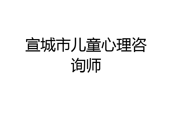 宣城市儿童心理咨询师