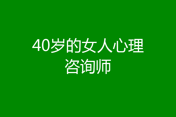 40岁的女人心理咨询师