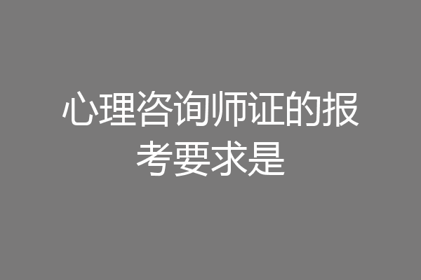 心理咨询师证的报考要求是