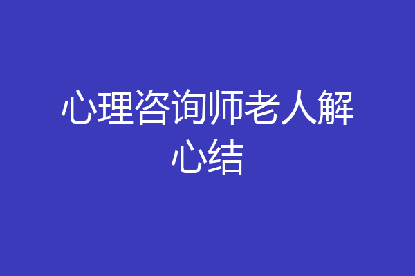 心理咨询师老人解心结