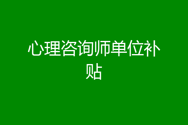 心理咨询师单位补贴