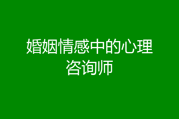 婚姻情感中的心理咨询师