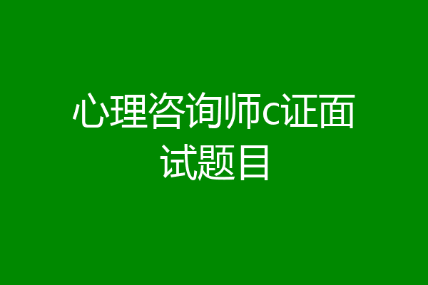 心理咨询师c证面试题目