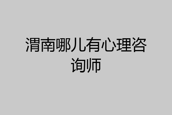渭南哪儿有心理咨询师