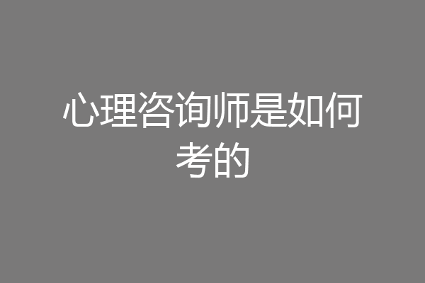 心理咨询师是如何考的
