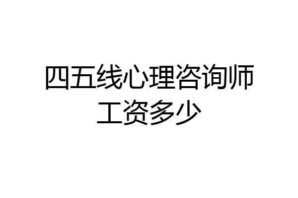 四五线心理咨询师工资多少