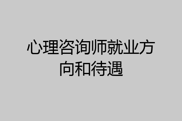 心理咨询师就业方向和待遇
