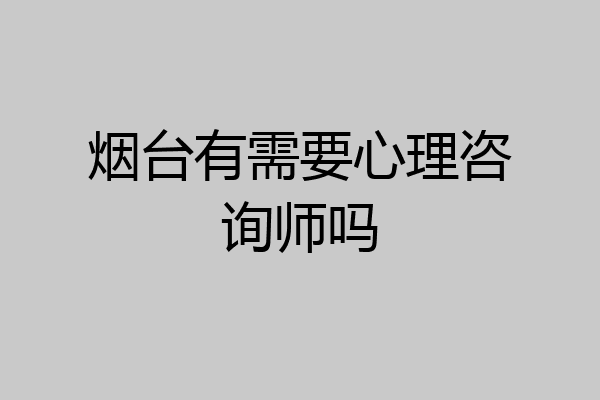 烟台有需要心理咨询师吗