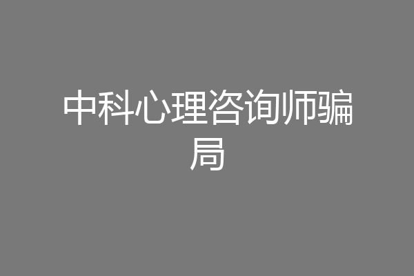 中科心理咨询师骗局