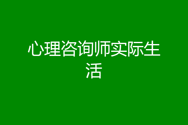 心理咨询师实际生活