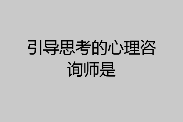 引导思考的心理咨询师是