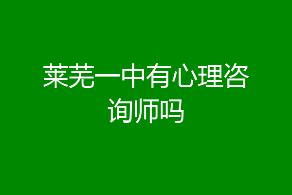 莱芜一中有心理咨询师吗