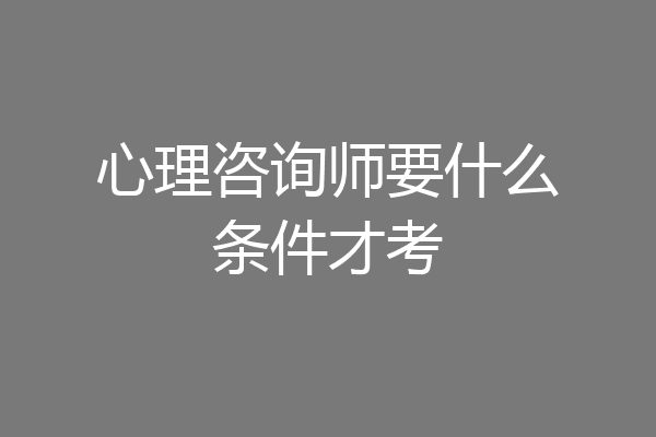 心理咨询师要什么条件才考