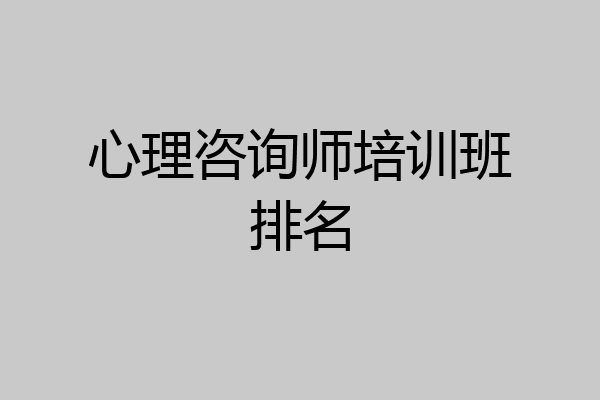 心理咨询师培训班排名