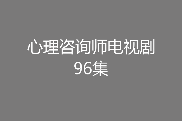 心理咨询师电视剧96集
