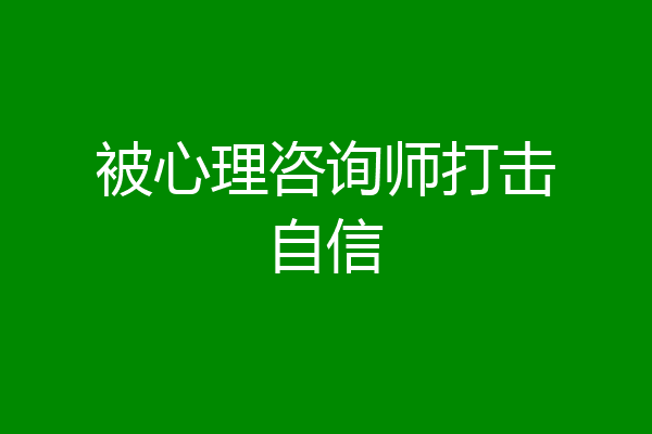 被心理咨询师打击自信