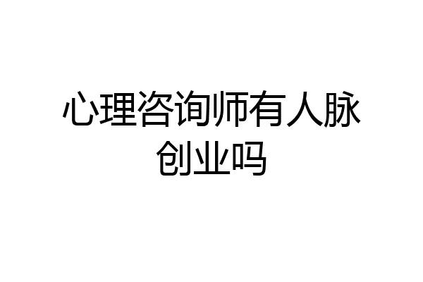 心理咨询师有人脉创业吗
