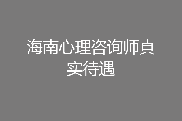 海南心理咨询师真实待遇