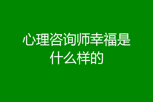 心理咨询师幸福是什么样的