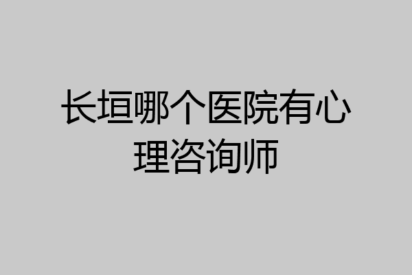 长垣哪个医院有心理咨询师