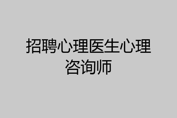 招聘心理医生心理咨询师