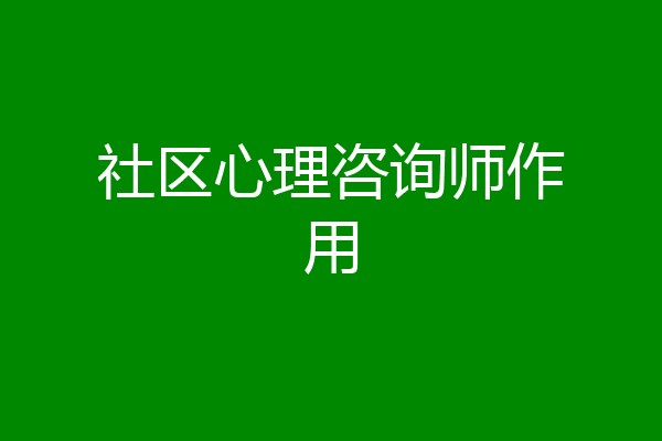 社区心理咨询师作用