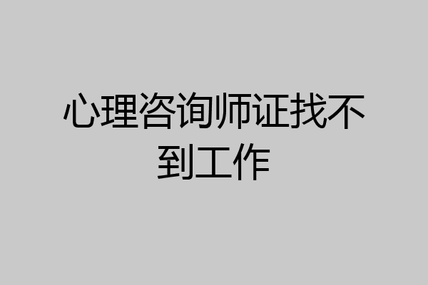 心理咨询师证找不到工作
