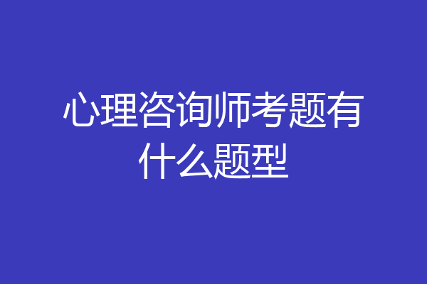 心理咨询师考题有什么题型