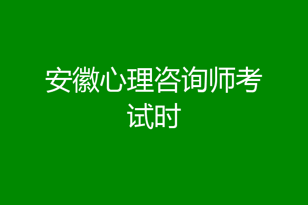 安徽心理咨询师考试时
