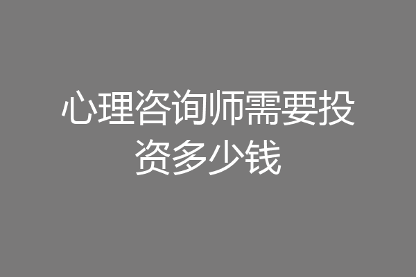 心理咨询师需要投资多少钱