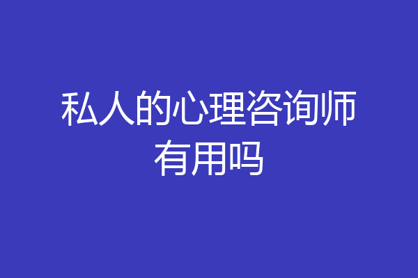 私人的心理咨询师有用吗