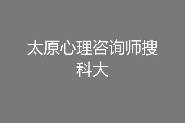 太原心理咨询师搜科大