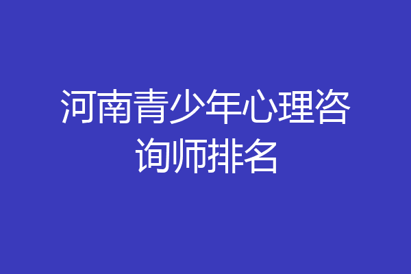 河南青少年心理咨询师排名