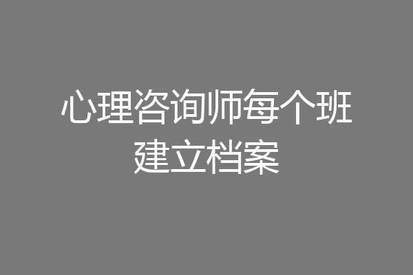 心理咨询师每个班建立档案