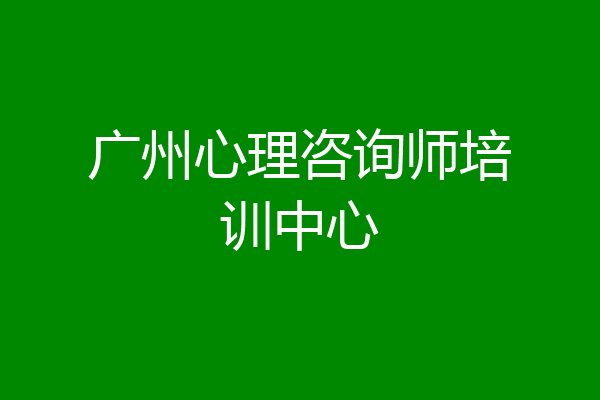 广州心理咨询师培训中心