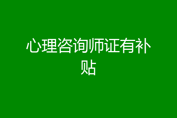心理咨询师证有补贴