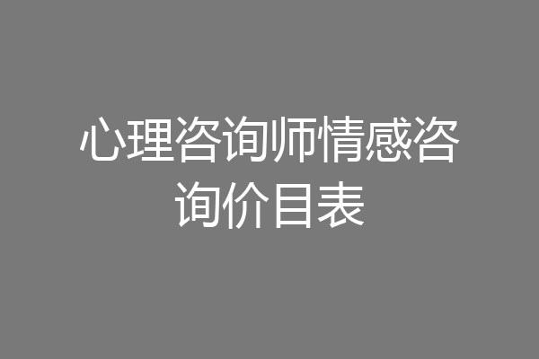 心理咨询师情感咨询价目表