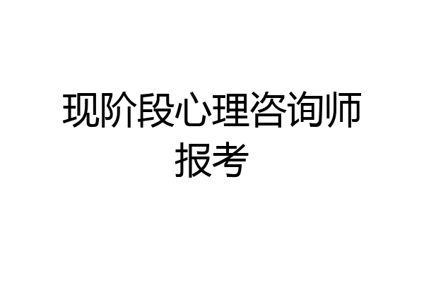 现阶段心理咨询师报考