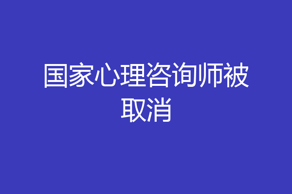 国家心理咨询师被取消